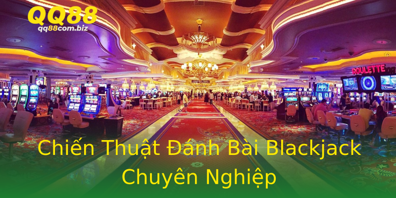 Chiến Thuật Đánh Bài Blackjack Chuyên Nghiệp Chiến Thuật Đánh Bài Blackjack Chuyên Nghiệp