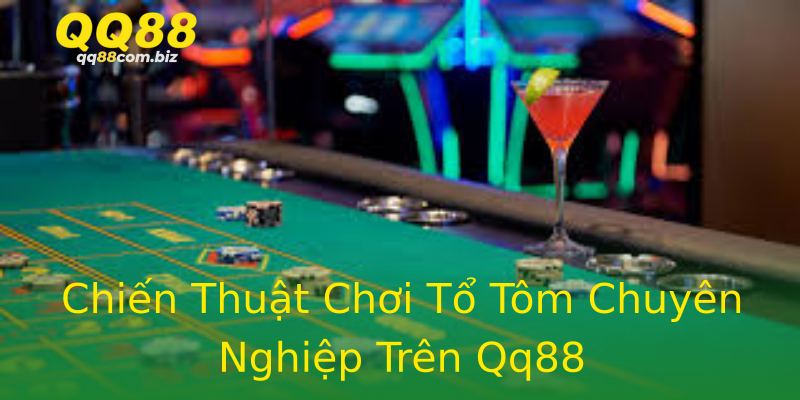 Chiến Thuật Chơi Tổ Tôm Chuyên Nghiệp Trên Qq88 Chiến Thuật Chơi Tổ Tôm Chuyên Nghiệp Trên Qq88